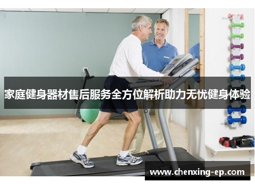 家庭健身器材售后服务全方位解析助力无忧健身体验