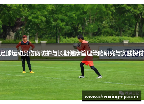 足球运动员伤病防护与长期健康管理策略研究与实践探讨